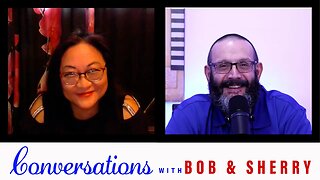 Conversations with Bob and Sherry Episode 8