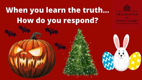 How do you Respond to the Truth? Halloween, Christmas, Easter (MacArthur, Mohler, Chandler, Ruslan)