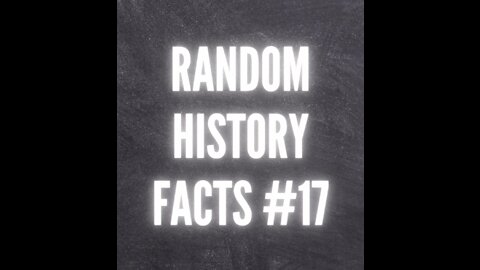 RANDOM HISTORY FACTS #17