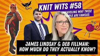KNIT WITS #58: James Lindsay and Deb Fillman - how much do they actually know?