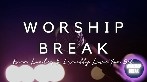 Worship Break - Even Louder/I Really Love You