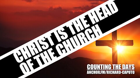 CHRIST is the Head of the Church
