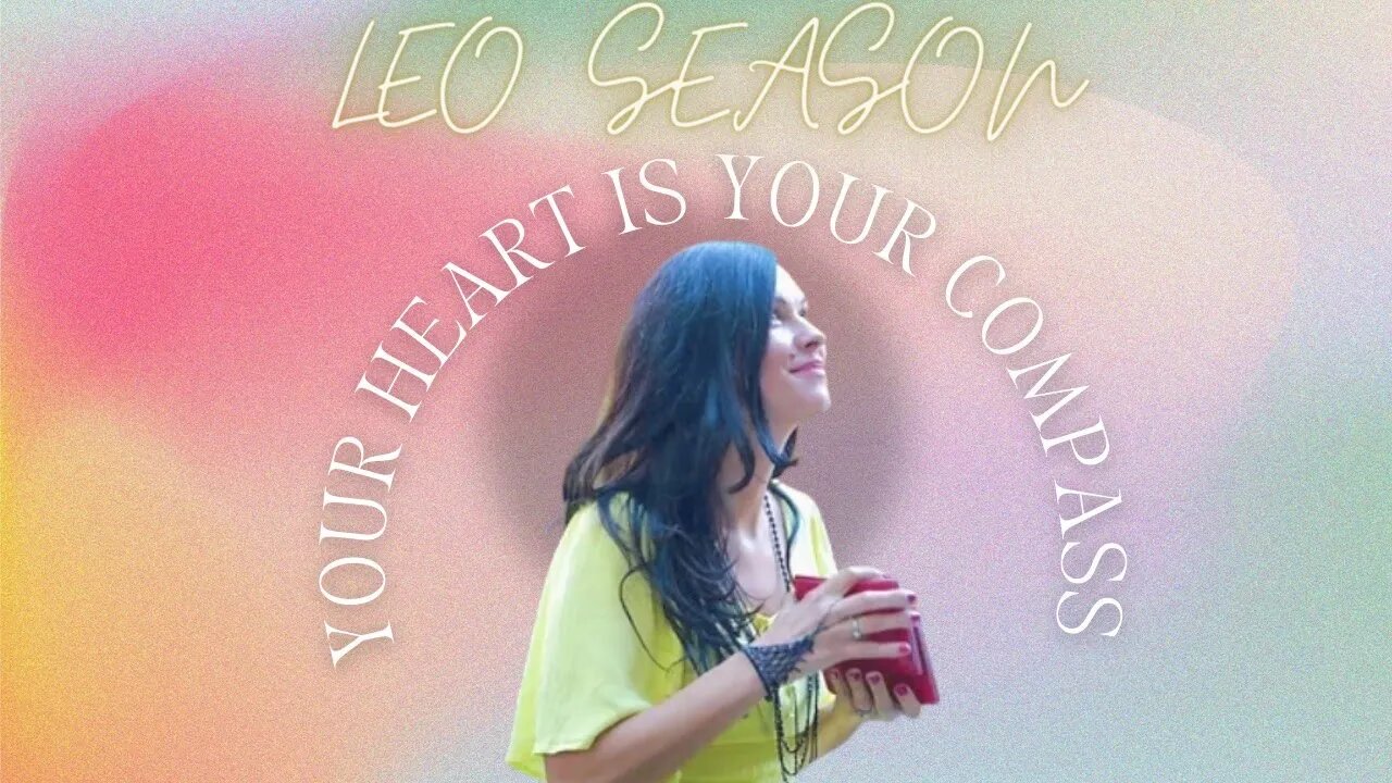 Leo Season - Your heart is your compass