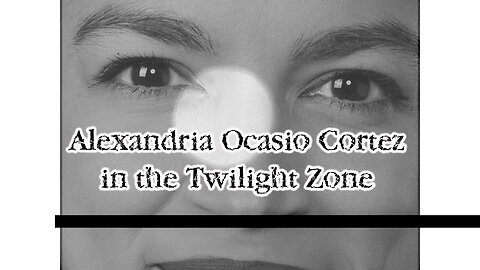 Alexandria Ocasio Cortez in the Twilight Zone