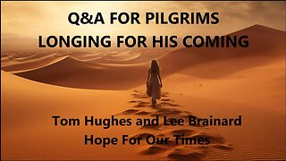 Q&A For Pilgrims Longing For His Coming---with Tom Hughes