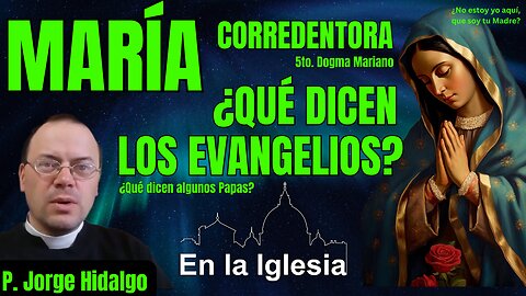 MARÍA CORREDENTORA. 5TO. DOGMA MARIANO. ¿QUÉ DICEN LOS EVANGELIOS Y ALGUNOS PAPAS? P. JORGE HIDALGO