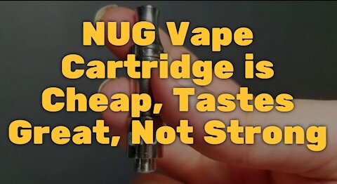 NUG Vape Cartridge is Cheap, Tastes Great, Not Strong