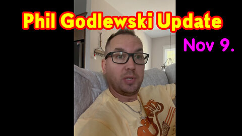 Phil Godlewski Update 11-9-2023 ~ BIG EVENT