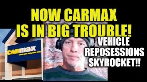 NOW CARMAX IS IN BIG TROUBLE, CAR REPOSSESSIONS SKYROCKET, PEOPLE GOING BROKE