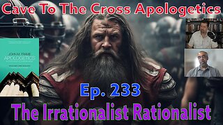 The Irrationalist Rationalist - Ep.233 - Apologetics By John Frame - Apologetics As Offense - Part 1