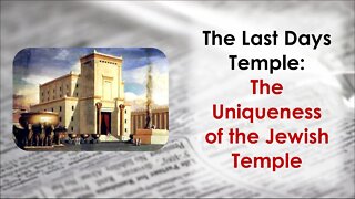 The Last Days Temple: The Uniqueness Of The Jewish Temple