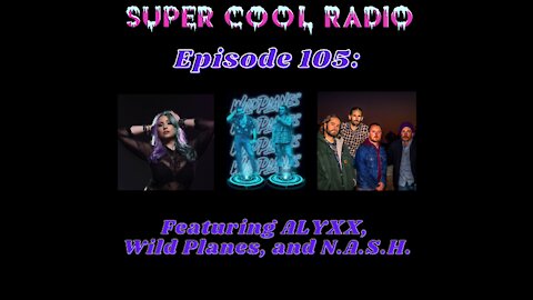 Episode 105: Featuring ALYXX, Wild Planes, and N.A.S.H.