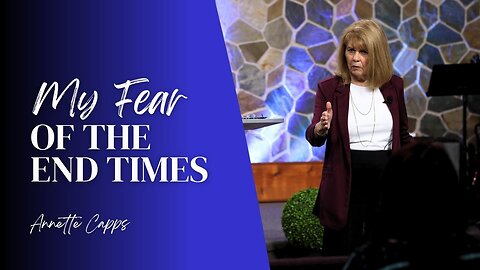 My fear of the End Times | Annette Capps