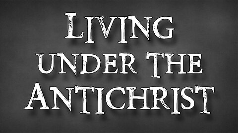 THE KINGDOM OF SATAN Part 4: Living under the Antichrist