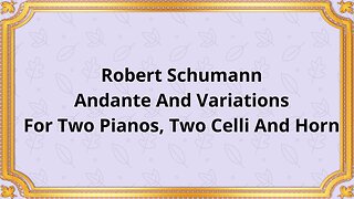Robert Schumann Andante And Variations For Two Pianos, Two Celli And Horn