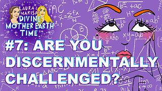 Divine Mother Earth Time! #7 - Are You Discernmentally Challenged?