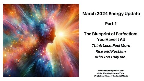 March 2024 Energy Update: The Blueprint of Perfection ~ You Have It All, Think Less ~ Feel More!
