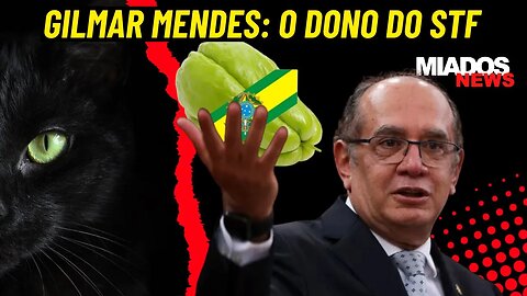 Miados News - Gilmar Mendes: O Dono do STF.