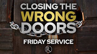 "Closing the Wrong Doors" • Friday Service