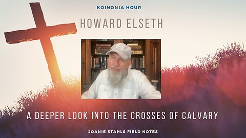 Koinonia Hour - Howard Elseth - A Deeper Look Into The Crosses of Calvary