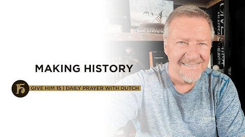 Making History | Give Him 15: Daily Prayer with Dutch | August 27
