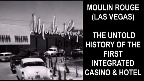 MOULIN ROUGE (LAS VEGAS) : THE UNTOLD HISTORY OF THE FIRST INTEGRATED CASINO & HOTEL