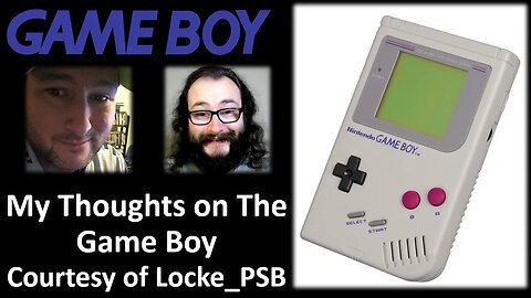 My Thoughts on The Game Boy (Courtesy of Locke PSB)