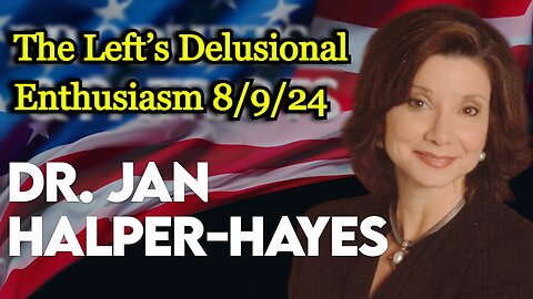 Dr. Jan Halper-Hayes: The Left’s Delusional Enthusiasm 8/9/24!