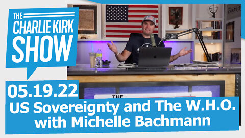 US Sovereignty and The W.H.O. with Michelle Bachmann | The Charlie Kirk Show LIVE 05.19.22