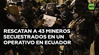 Rescatan a 43 mineros secuestrados en un operativo en Ecuador