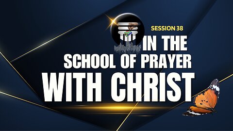 IN THE SCHOOL OF PRAYER WITH CHRIST. KEEPING THE FIRE ON THE ALTAR BURNING. SESSION 38.