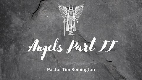July 21, 2024 -Angels Part 2- Pastor Tim Remington