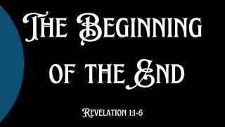 Revelation 1:1-6 (Teaching Only), "The Beginning of the End"