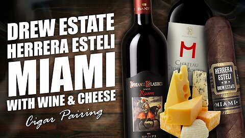 Drew Estate Herrera Esteli Miami and Wine & Cheese Pairing