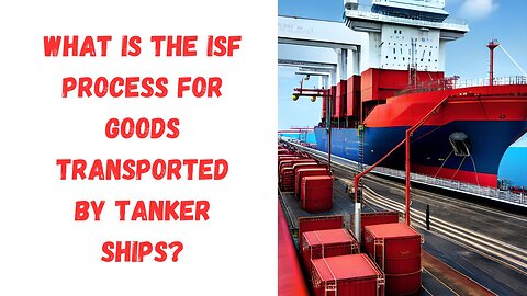 What Is The ISF Process For Goods Transported By Tanker Ships?