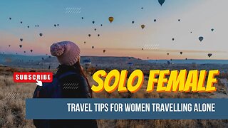 Solo Female Travel Tips - Precautions For Women Travelling Alone