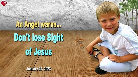 January 20, 2023 ❤️ An Angel warns... Don't lose Sight of Jesus