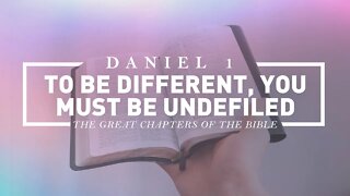 To Be Different, You Must Be Undefiled - Daniel 1