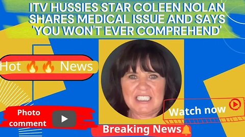 ITV Hussies star Coleen Nolan shares medical issue and says 'you won't ever comprehend'