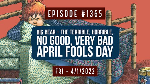 #1365 Big Bear & The Terrible, Horrible, No Good, Very Bad April Fools Day