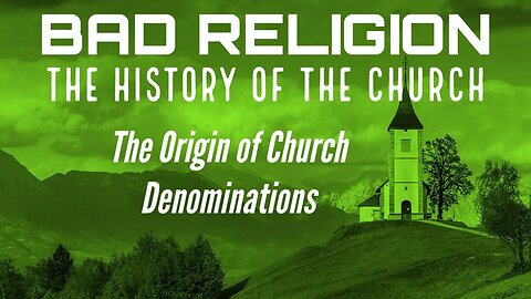 The History of the Church - The Origin of Church Denominations [Bad Religion]