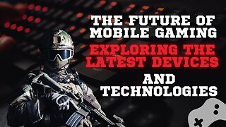 The Future of Mobile Gaming: Exploring the Latest Devices and Technologies