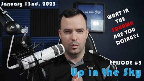 What in the Squawk Are you Doing?! Up in the Sky - EP #5 - 1/13/2023