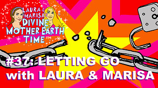 DIVINE MOTHER EARTH TIME #37: LETTING GO WITH LAURA & MARISA!