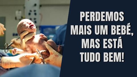 PERDEMOS MAIS UM BEBÉ, MAS ESTÁ TUDO BEM...