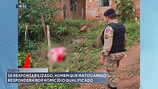 Itueta: Se Responsabilizado, Homem que Matou Amigo Responderá por Homicídio Qualificado.