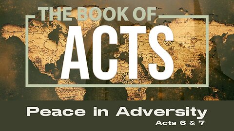 Acts 6 & 7 - Peace Through Adversity
