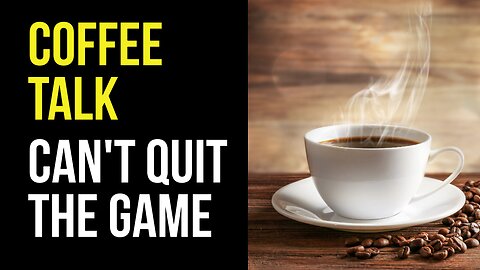Coffee Talk - Can't Quit The Game
