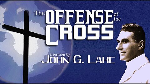 The Offense of the Cross ~ John G. Lake Sermon (18:07)