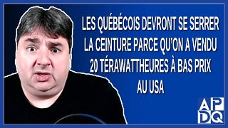 Les québécois devront se serrer la ceinture parce qu’on a vendu 20 térawattheures à bas prix au USA